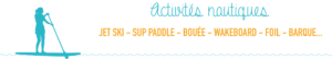 Activités nautiques : jet ski - sup paddle - bouée - wakeboard - foil - barque